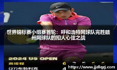 世界锦标赛小组赛首轮：呼和浩特网球队完胜赣州网球队的扣人心弦之战